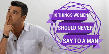 10 things women should never say to a man