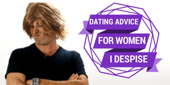 Dating Advice For Women I DESPISE Featured